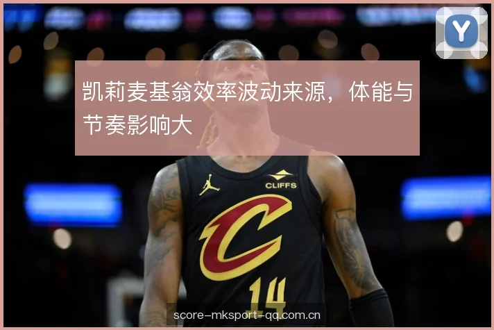 凯莉麦基翁效率波动来源，体能与节奏影响大